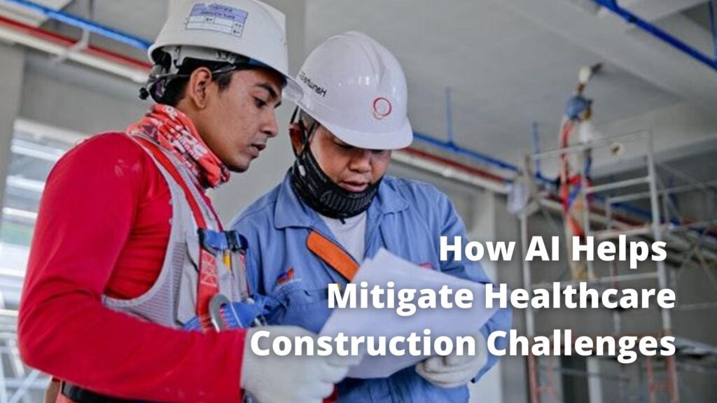 How AI Helps Mitigate Healthcare Construction Challenges