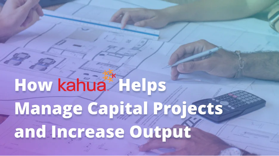 Kahua Helps Manage Capital Projects and Increase Output