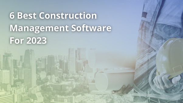 6 Best Construction Management Software For 2023 - OnIndus USA